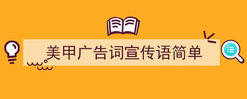 3招搞定《美甲广告词宣传语简单》写作。（精选5篇）"/